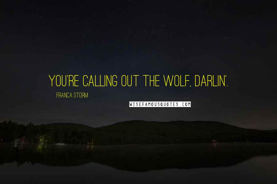 Franca Storm Quotes: You're calling out the wolf, darlin'.