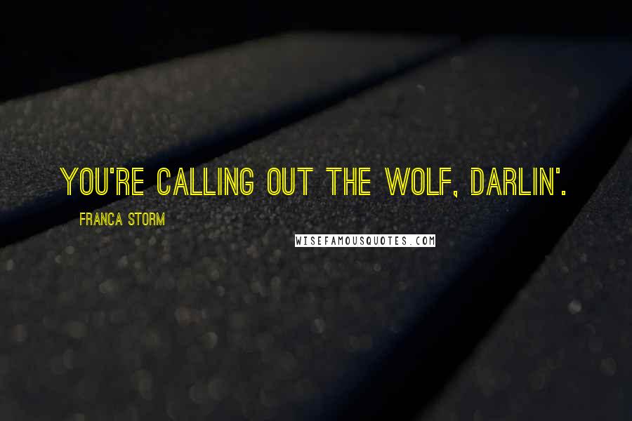 Franca Storm Quotes: You're calling out the wolf, darlin'.