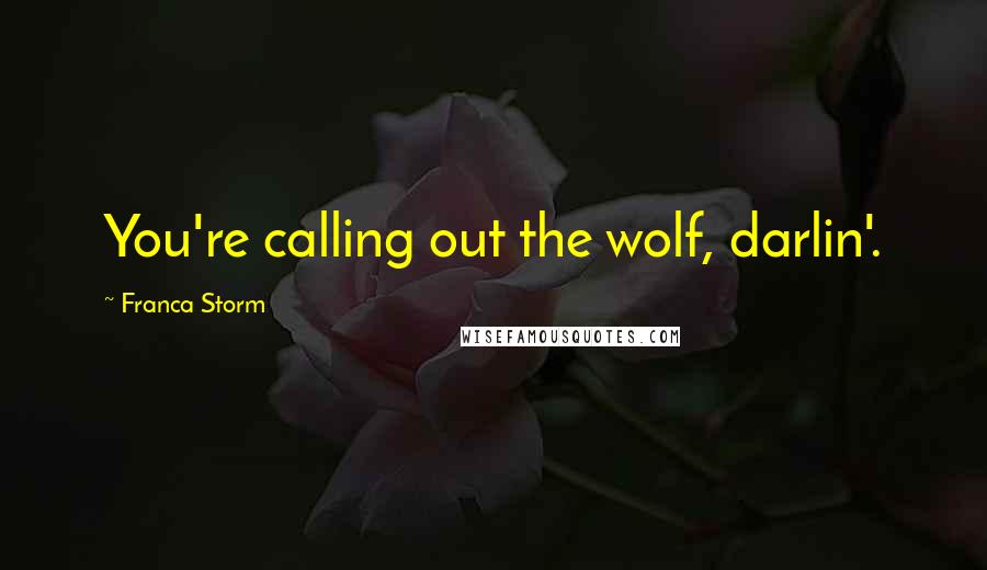 Franca Storm Quotes: You're calling out the wolf, darlin'.