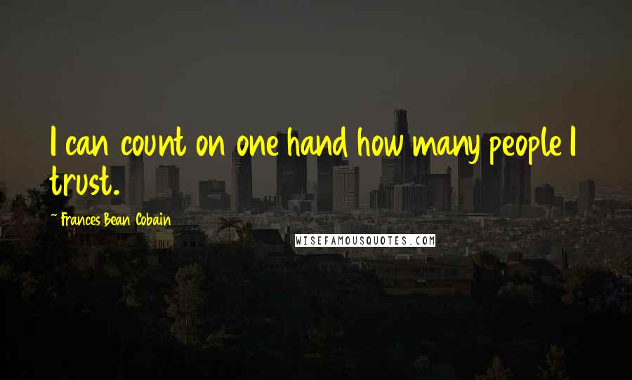 Frances Bean Cobain Quotes: I can count on one hand how many people I trust.