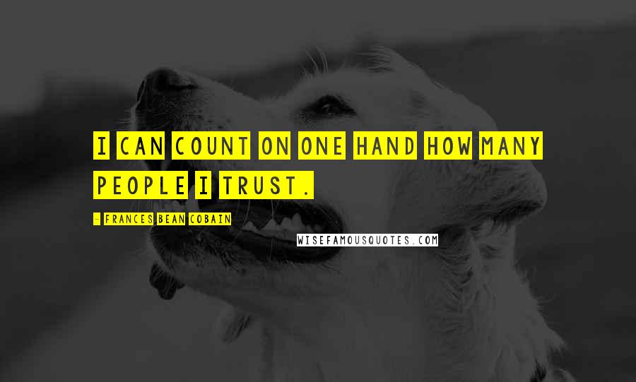 Frances Bean Cobain Quotes: I can count on one hand how many people I trust.