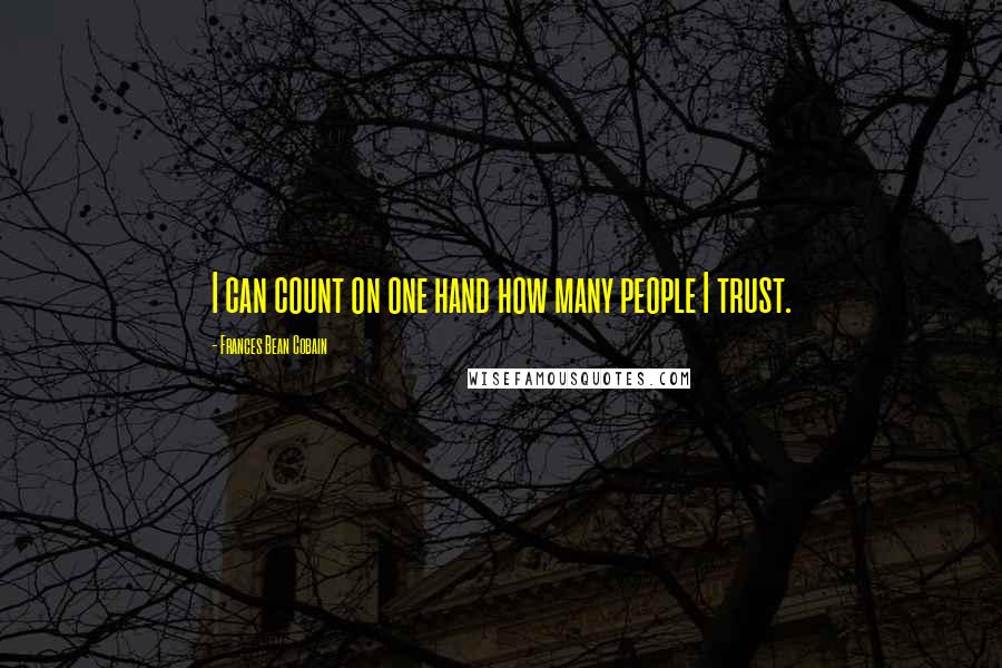 Frances Bean Cobain Quotes: I can count on one hand how many people I trust.