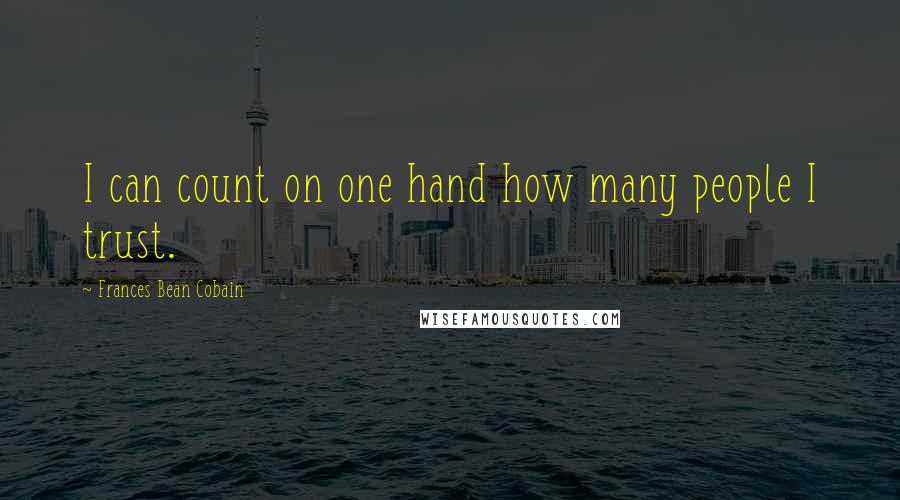 Frances Bean Cobain Quotes: I can count on one hand how many people I trust.