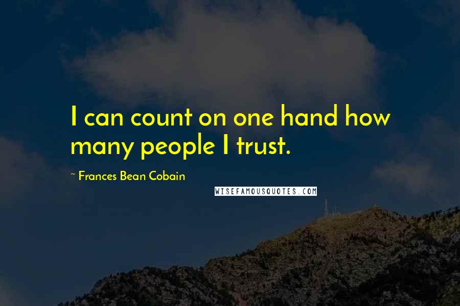 Frances Bean Cobain Quotes: I can count on one hand how many people I trust.