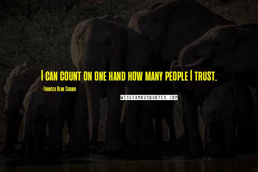 Frances Bean Cobain Quotes: I can count on one hand how many people I trust.