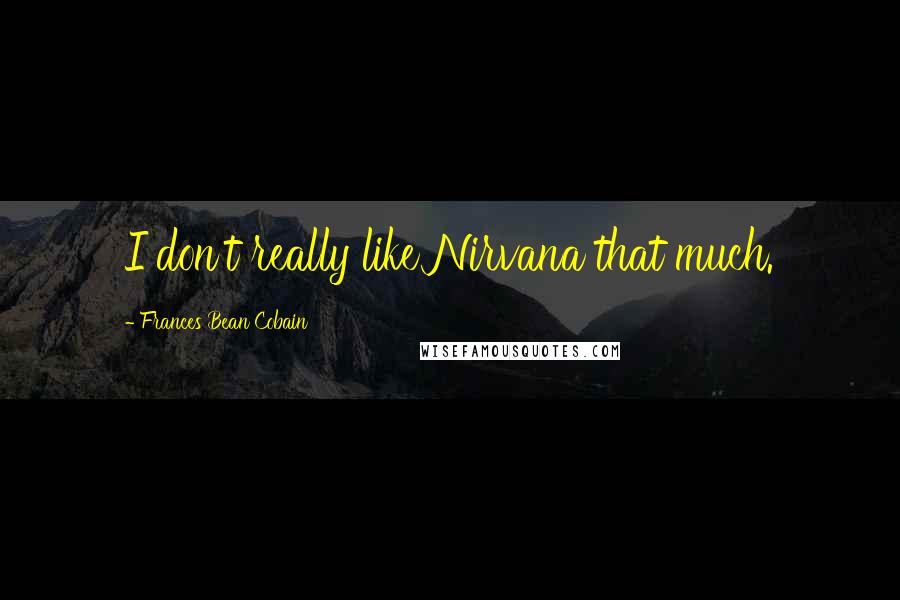 Frances Bean Cobain Quotes: I don't really like Nirvana that much.