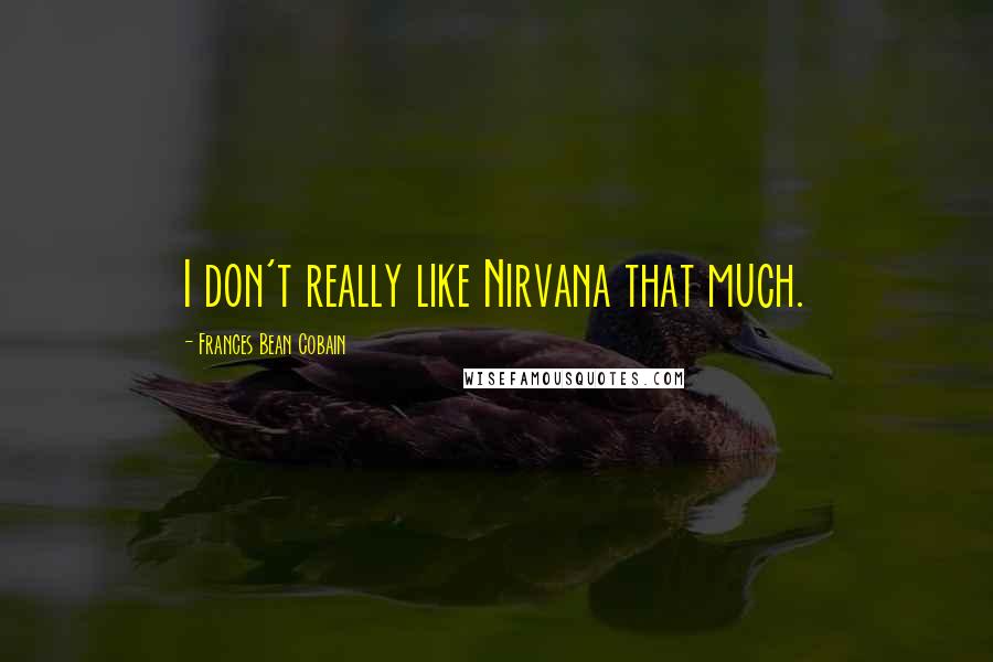 Frances Bean Cobain Quotes: I don't really like Nirvana that much.