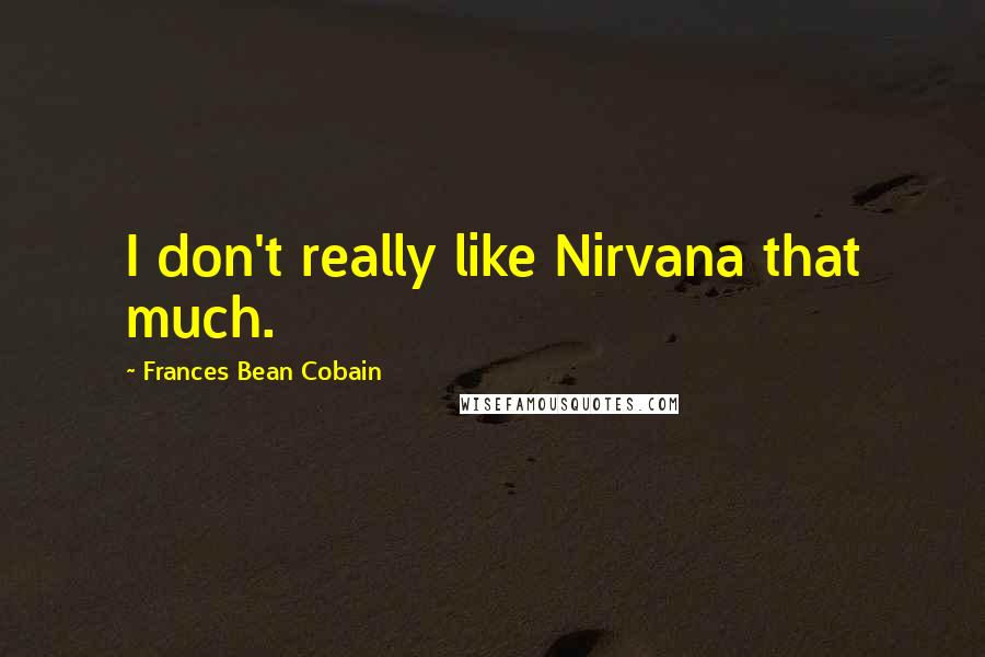 Frances Bean Cobain Quotes: I don't really like Nirvana that much.