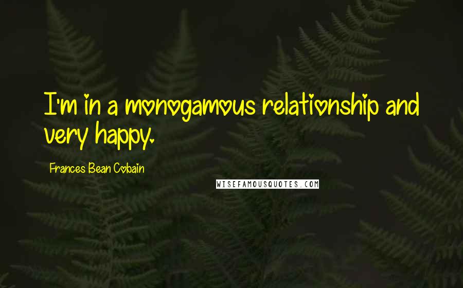 Frances Bean Cobain Quotes: I'm in a monogamous relationship and very happy.