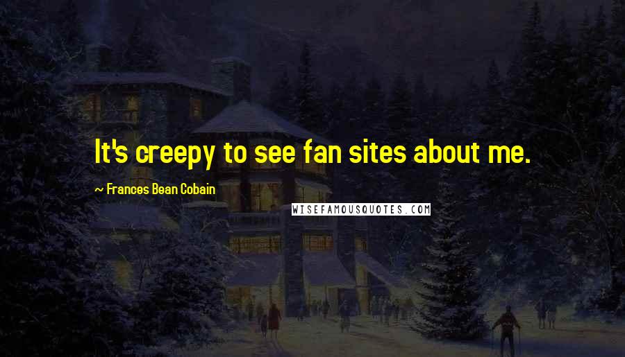Frances Bean Cobain Quotes: It's creepy to see fan sites about me.