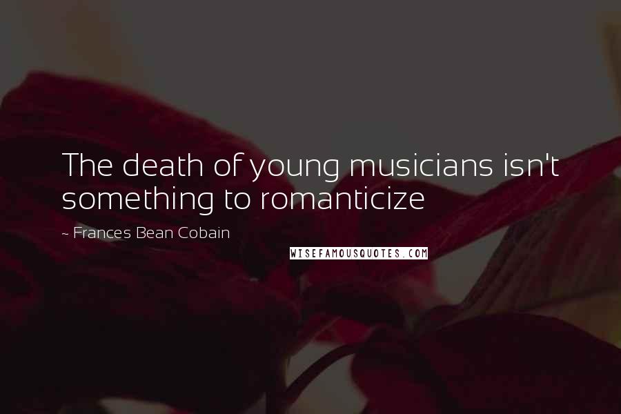 Frances Bean Cobain Quotes: The death of young musicians isn't something to romanticize