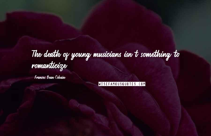 Frances Bean Cobain Quotes: The death of young musicians isn't something to romanticize