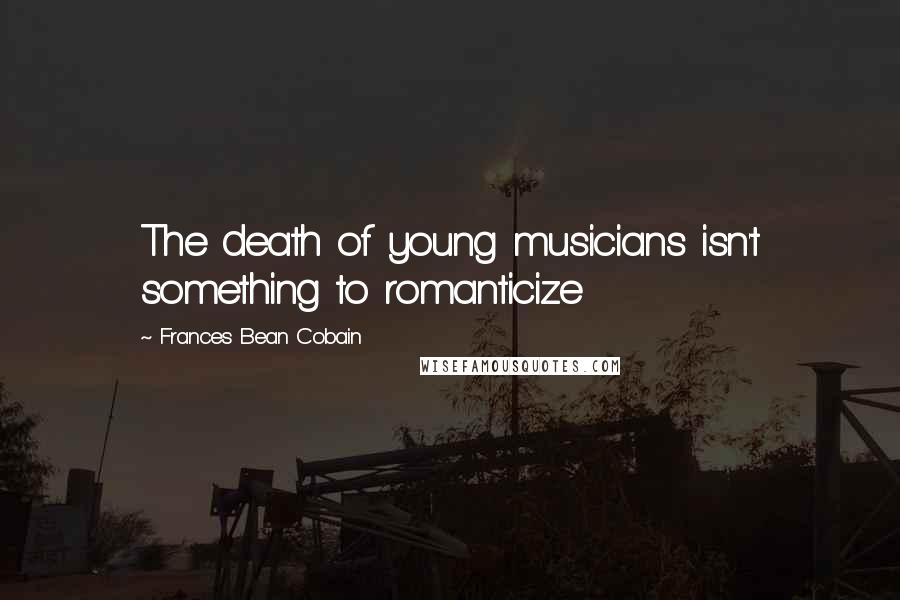 Frances Bean Cobain Quotes: The death of young musicians isn't something to romanticize