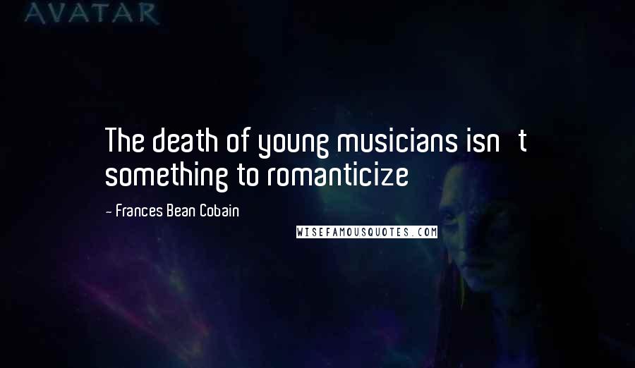 Frances Bean Cobain Quotes: The death of young musicians isn't something to romanticize