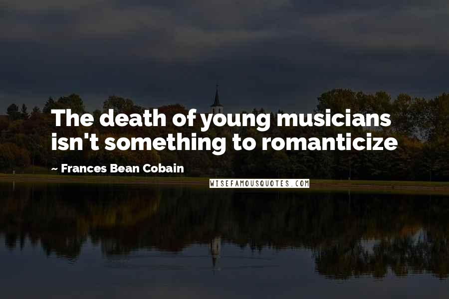 Frances Bean Cobain Quotes: The death of young musicians isn't something to romanticize