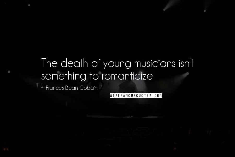 Frances Bean Cobain Quotes: The death of young musicians isn't something to romanticize