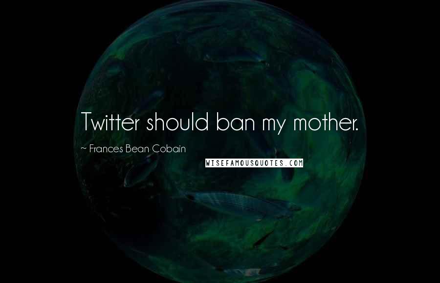 Frances Bean Cobain Quotes: Twitter should ban my mother.