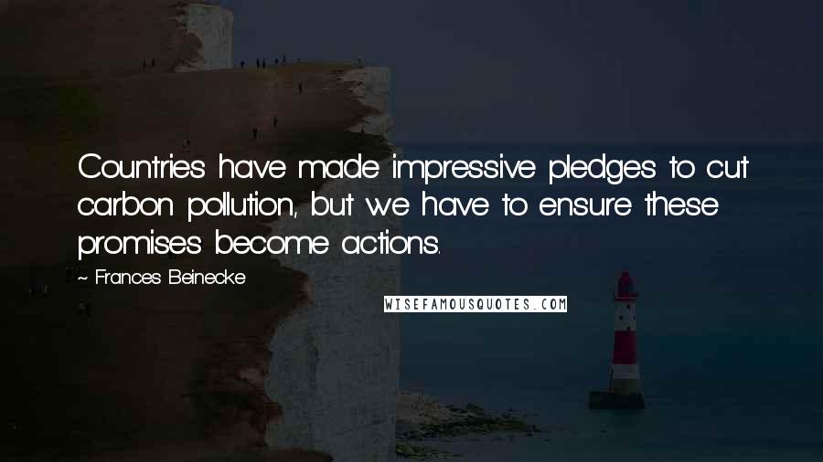 Frances Beinecke Quotes: Countries have made impressive pledges to cut carbon pollution, but we have to ensure these promises become actions.