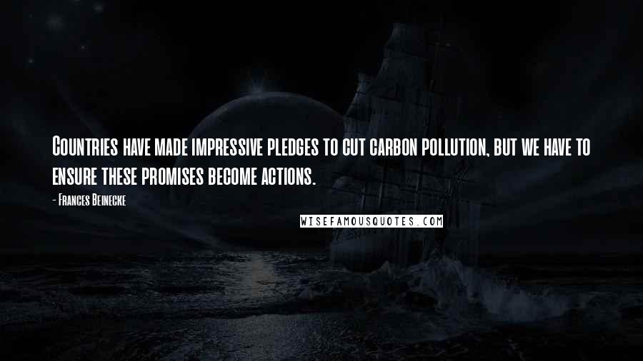 Frances Beinecke Quotes: Countries have made impressive pledges to cut carbon pollution, but we have to ensure these promises become actions.