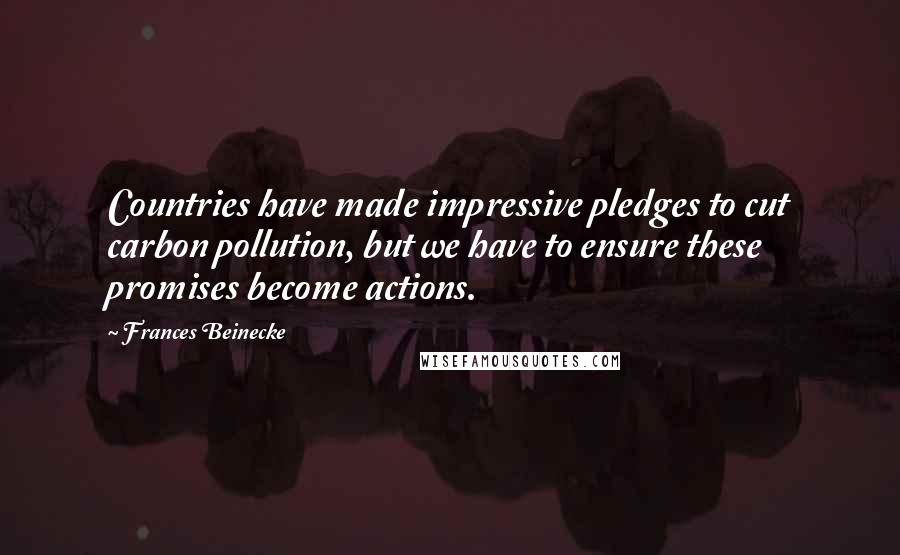Frances Beinecke Quotes: Countries have made impressive pledges to cut carbon pollution, but we have to ensure these promises become actions.