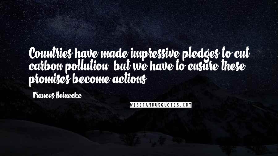 Frances Beinecke Quotes: Countries have made impressive pledges to cut carbon pollution, but we have to ensure these promises become actions.