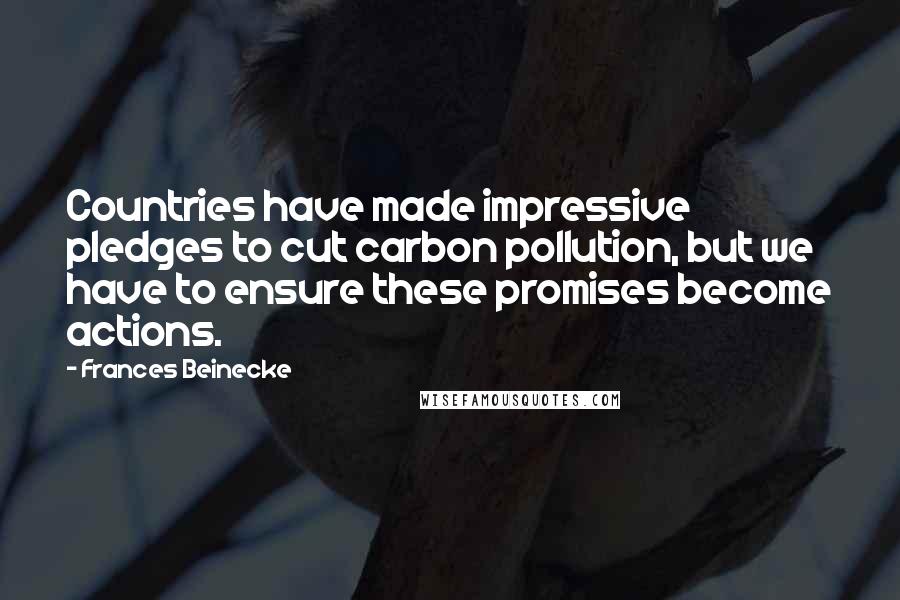Frances Beinecke Quotes: Countries have made impressive pledges to cut carbon pollution, but we have to ensure these promises become actions.