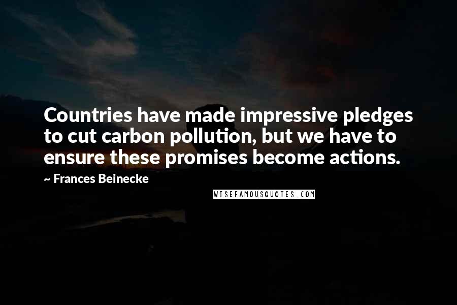Frances Beinecke Quotes: Countries have made impressive pledges to cut carbon pollution, but we have to ensure these promises become actions.