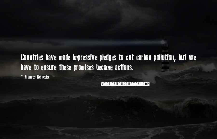 Frances Beinecke Quotes: Countries have made impressive pledges to cut carbon pollution, but we have to ensure these promises become actions.