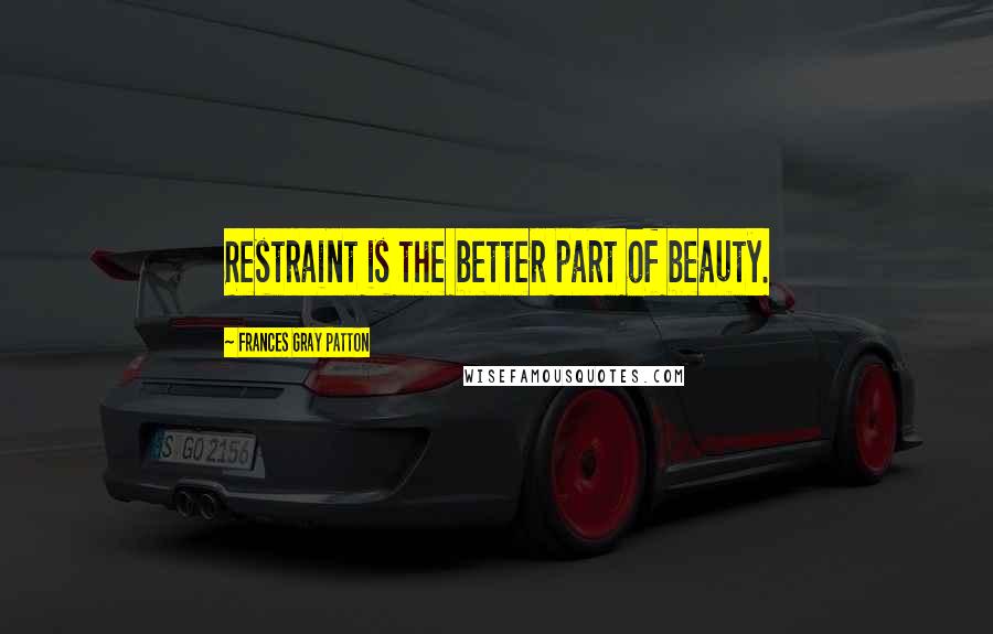 Frances Gray Patton Quotes: Restraint is the better part of beauty.