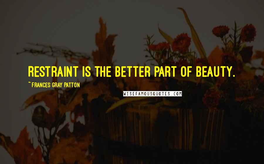 Frances Gray Patton Quotes: Restraint is the better part of beauty.