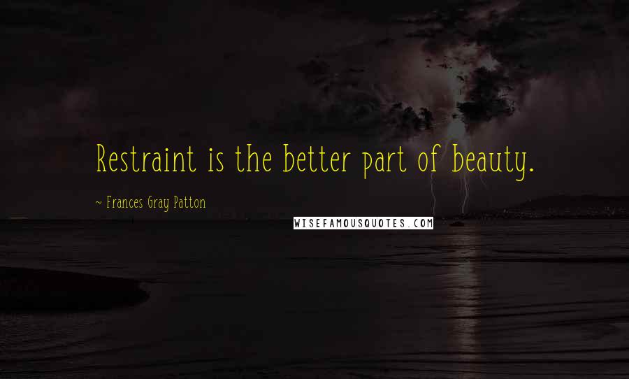 Frances Gray Patton Quotes: Restraint is the better part of beauty.