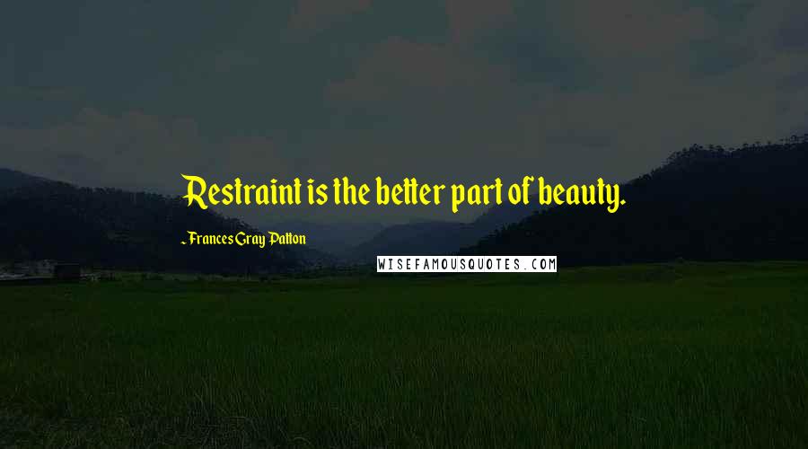 Frances Gray Patton Quotes: Restraint is the better part of beauty.