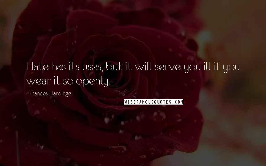 Frances Hardinge Quotes: Hate has its uses, but it will serve you ill if you wear it so openly.