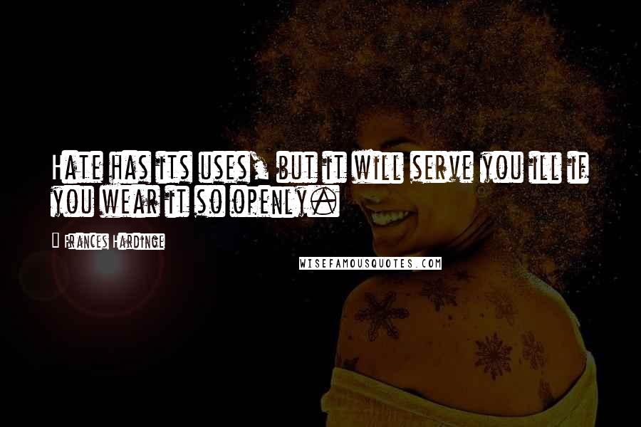 Frances Hardinge Quotes: Hate has its uses, but it will serve you ill if you wear it so openly.
