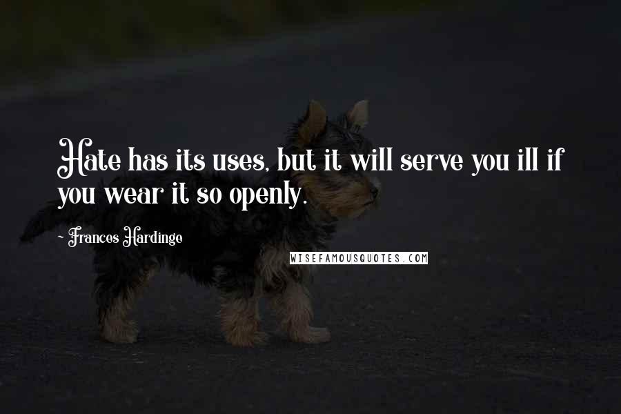 Frances Hardinge Quotes: Hate has its uses, but it will serve you ill if you wear it so openly.