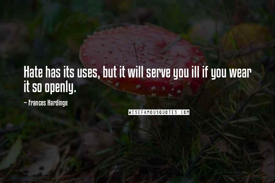 Frances Hardinge Quotes: Hate has its uses, but it will serve you ill if you wear it so openly.