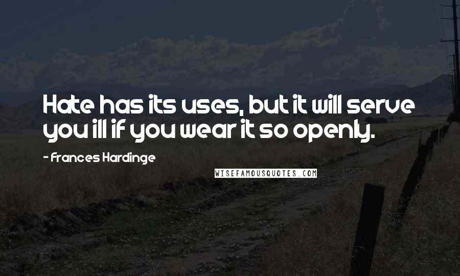 Frances Hardinge Quotes: Hate has its uses, but it will serve you ill if you wear it so openly.