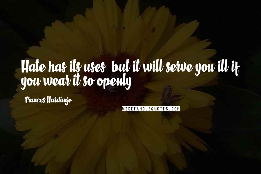 Frances Hardinge Quotes: Hate has its uses, but it will serve you ill if you wear it so openly.