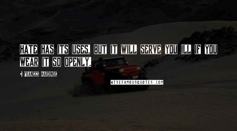 Frances Hardinge Quotes: Hate has its uses, but it will serve you ill if you wear it so openly.