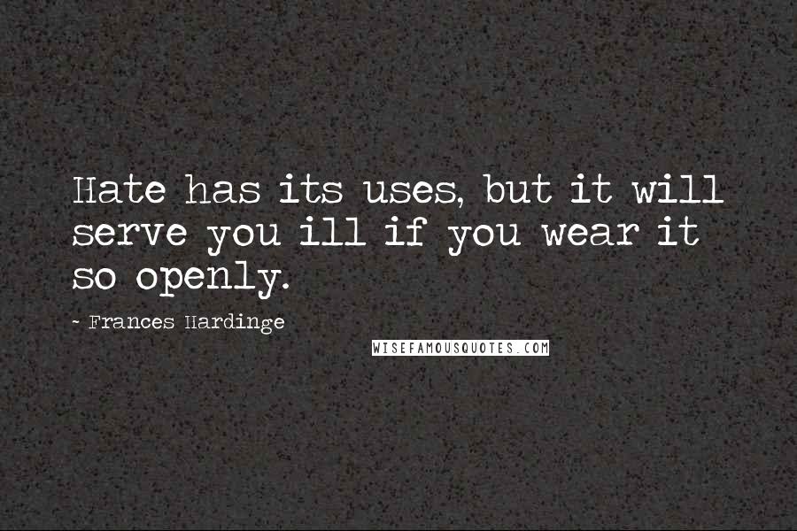 Frances Hardinge Quotes: Hate has its uses, but it will serve you ill if you wear it so openly.