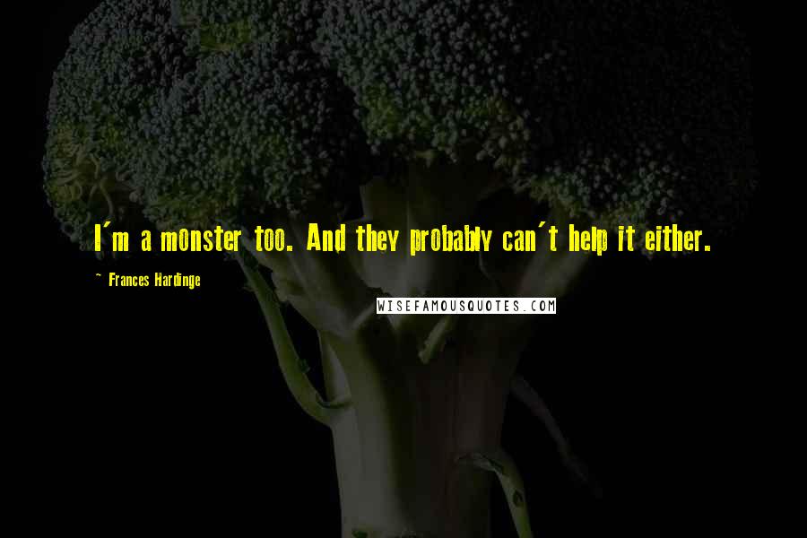 Frances Hardinge Quotes: I'm a monster too. And they probably can't help it either.