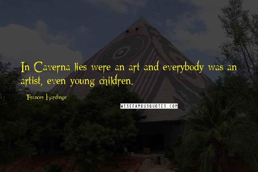 Frances Hardinge Quotes: In Caverna lies were an art and everybody was an artist, even young children.