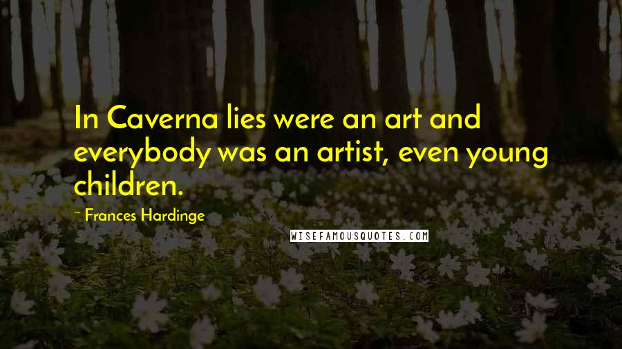 Frances Hardinge Quotes: In Caverna lies were an art and everybody was an artist, even young children.