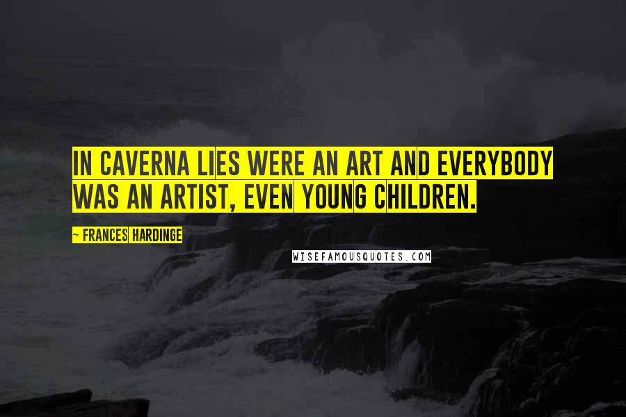 Frances Hardinge Quotes: In Caverna lies were an art and everybody was an artist, even young children.