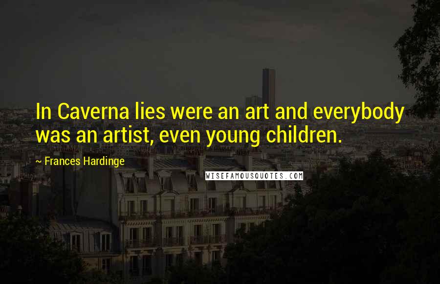 Frances Hardinge Quotes: In Caverna lies were an art and everybody was an artist, even young children.