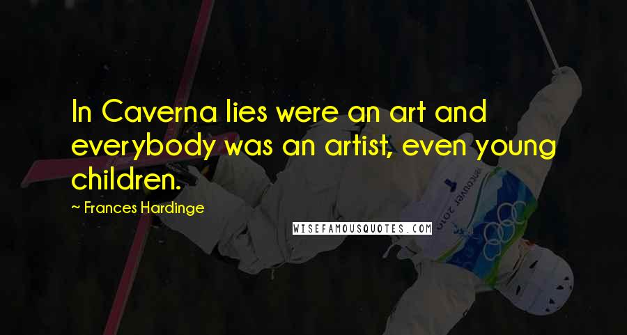 Frances Hardinge Quotes: In Caverna lies were an art and everybody was an artist, even young children.
