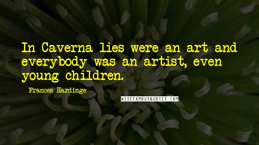 Frances Hardinge Quotes: In Caverna lies were an art and everybody was an artist, even young children.