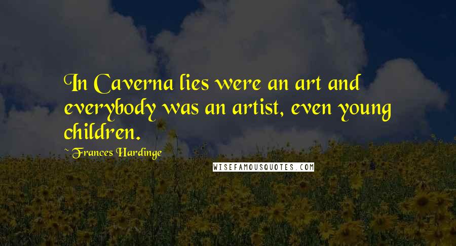 Frances Hardinge Quotes: In Caverna lies were an art and everybody was an artist, even young children.