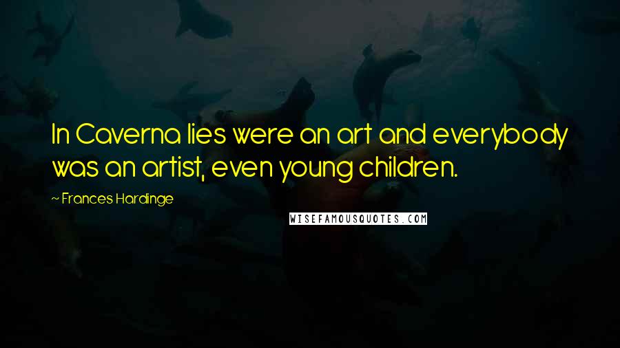 Frances Hardinge Quotes: In Caverna lies were an art and everybody was an artist, even young children.