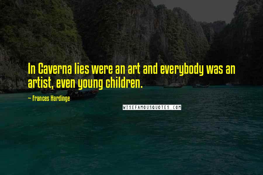 Frances Hardinge Quotes: In Caverna lies were an art and everybody was an artist, even young children.